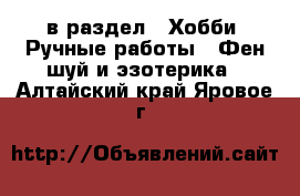  в раздел : Хобби. Ручные работы » Фен-шуй и эзотерика . Алтайский край,Яровое г.